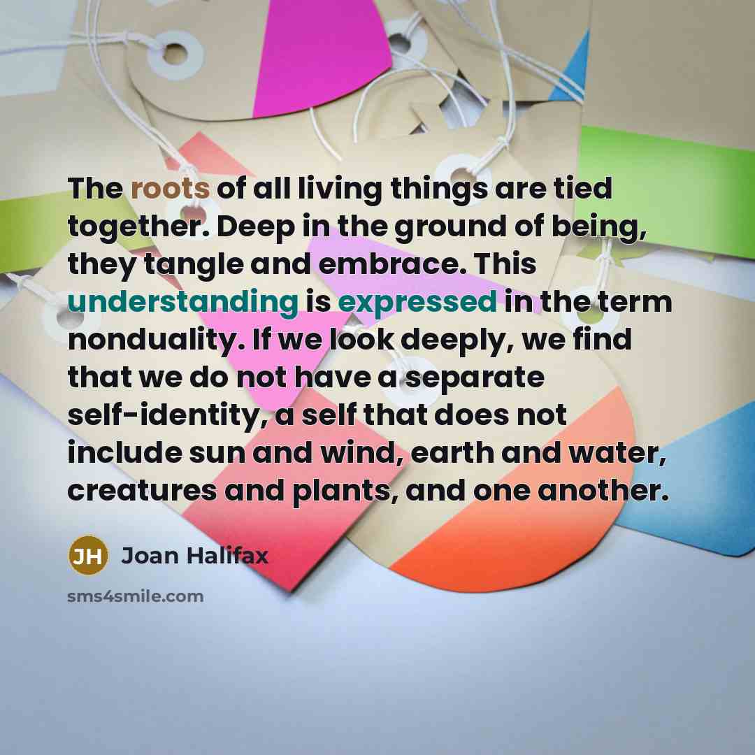 “The roots of all living things are tied together. Deep…” quote by Joan Halifax