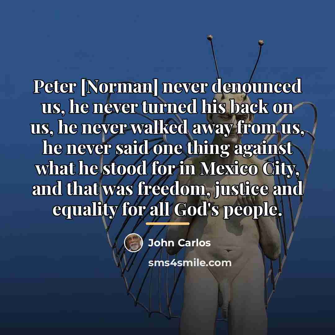 “Peter [Norman] never denounced us, he never turned his back…” quote by John Carlos