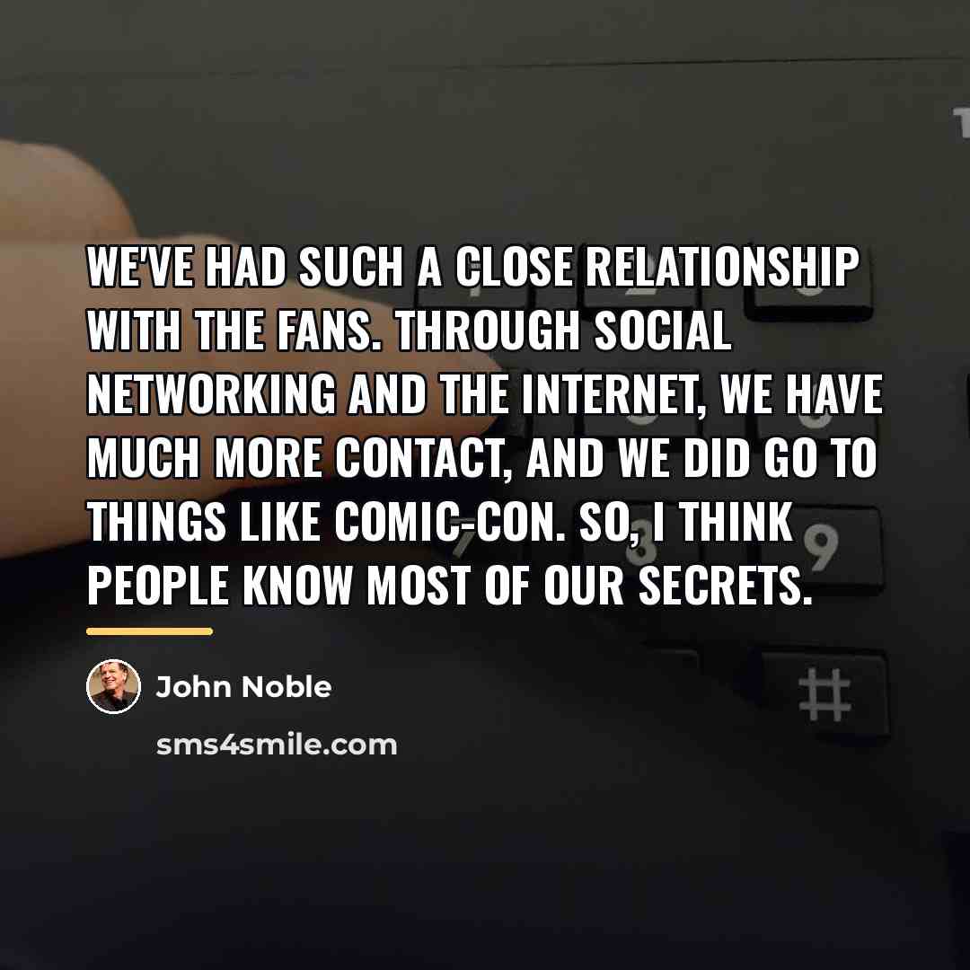 “We've had such a close relationship with the fans. Through…” quote by John Noble