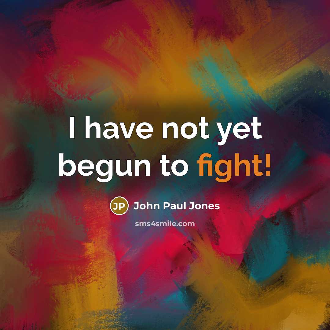 “I have not yet begun to fight!” quote by John Paul Jones