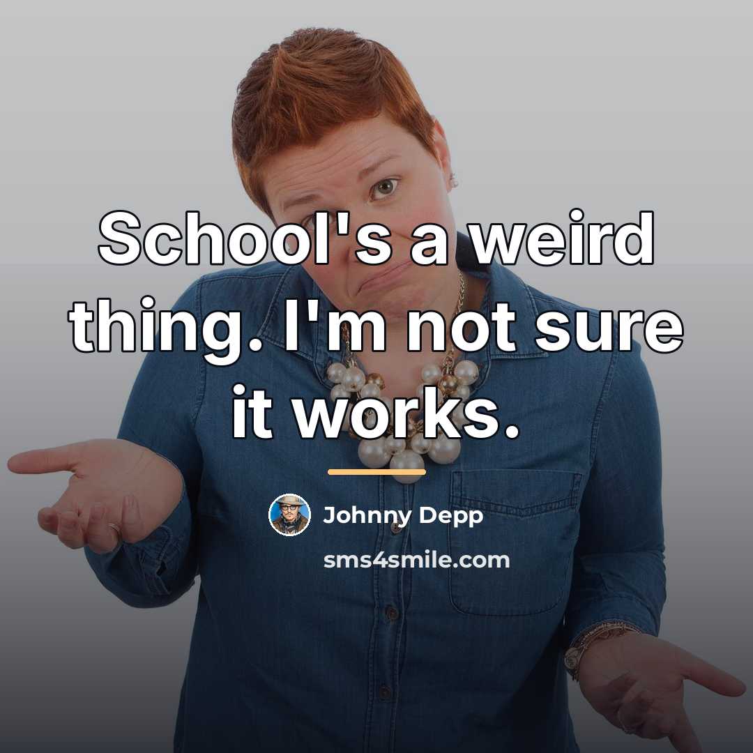 “School's a weird thing. I'm not sure it works.…” quote by Johnny Depp