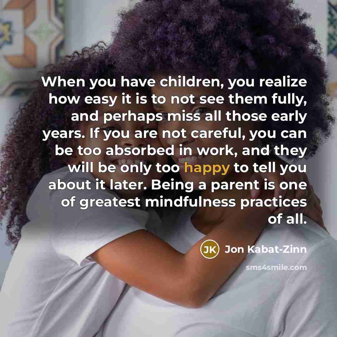 “When you have children, you realize how easy it is…” quote by Jon Kabat-Zinn
