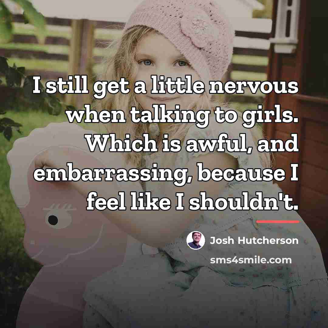 “I still get a little nervous when talking to girls.…” quote by Josh Hutcherson