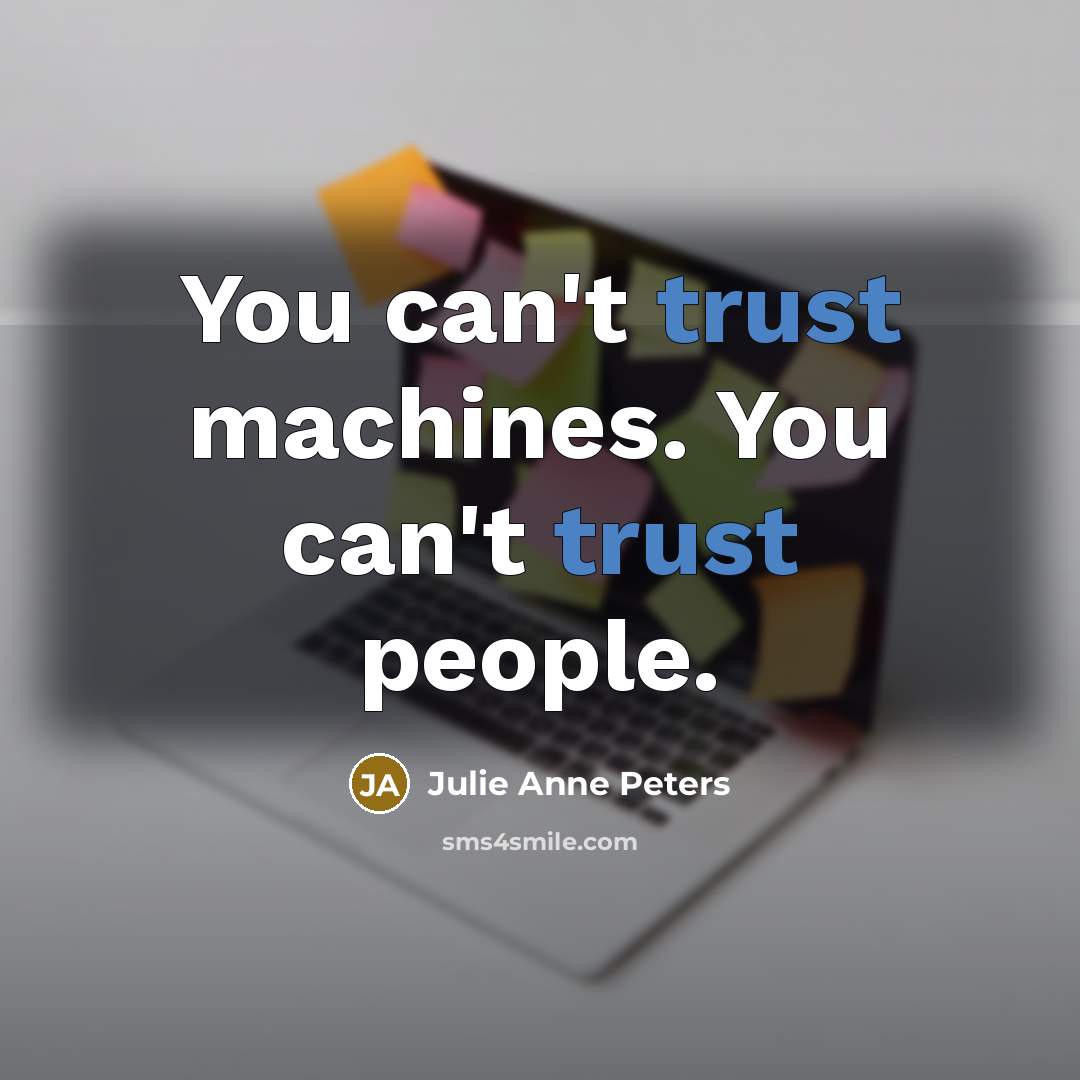 “You can't trust machines. You can't trust people.…” quote by Julie Anne Peters