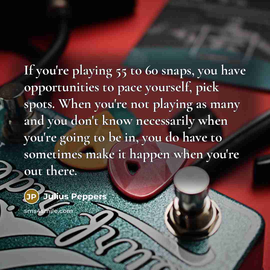 “If you're playing 55 to 60 snaps, you have opportunities…” quote by Julius Peppers