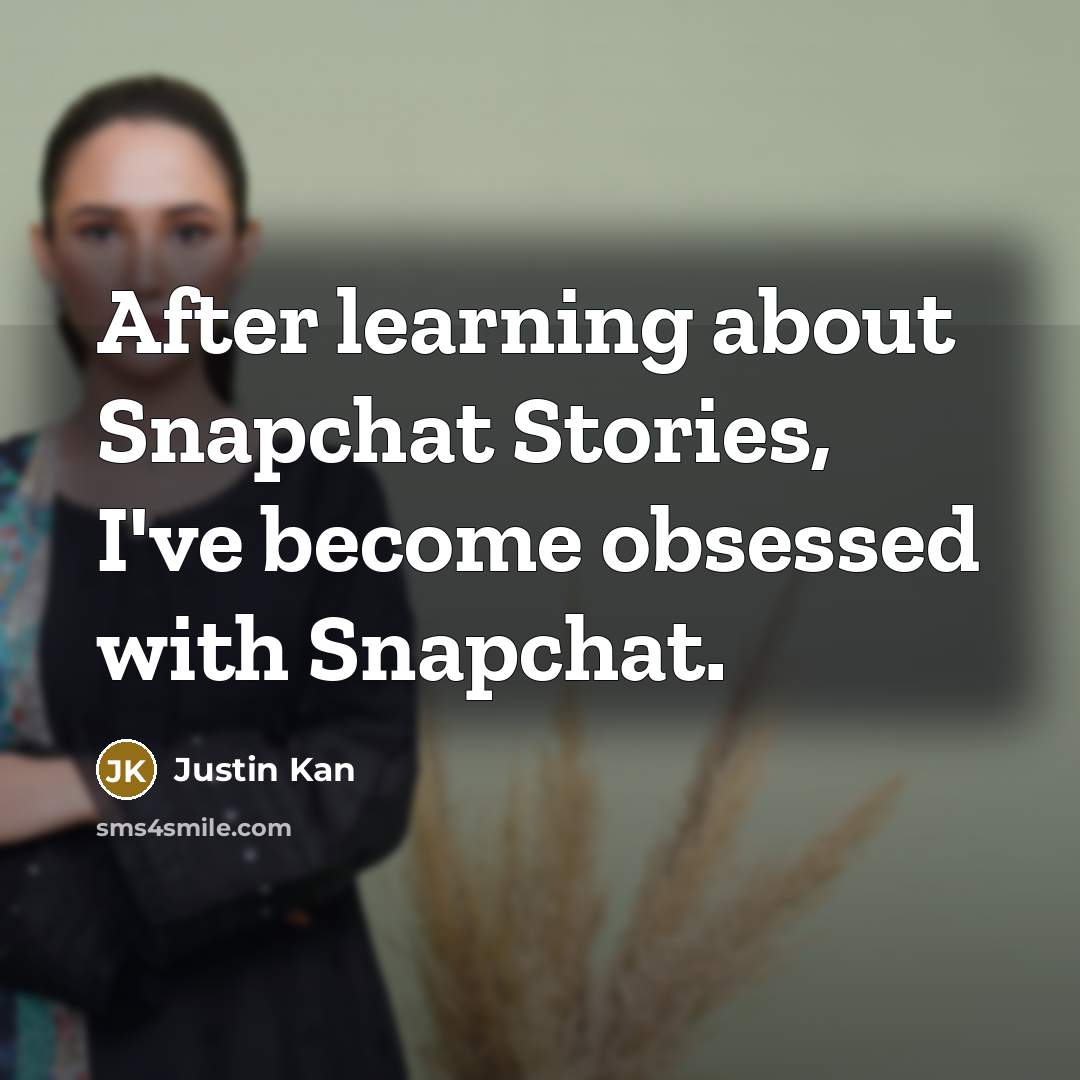 “After learning about Snapchat Stories, I've become obsessed with Snapchat.…” quote by Justin Kan