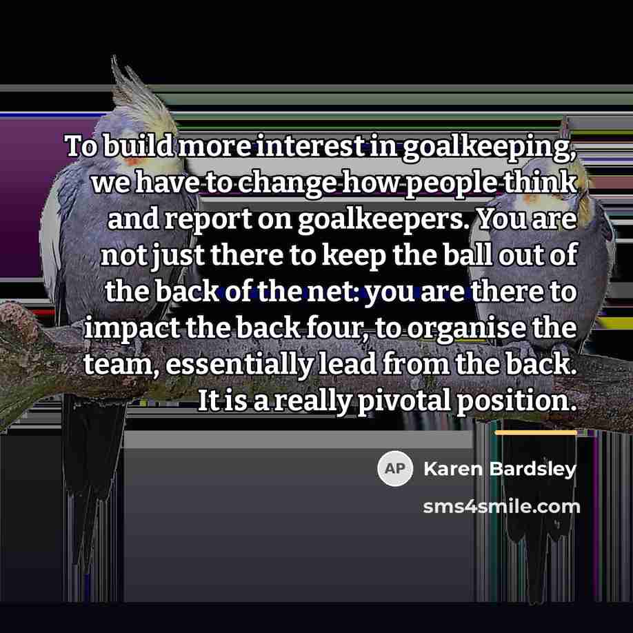 “To build more interest in goalkeeping, we have to change…” quote by Karen Bardsley