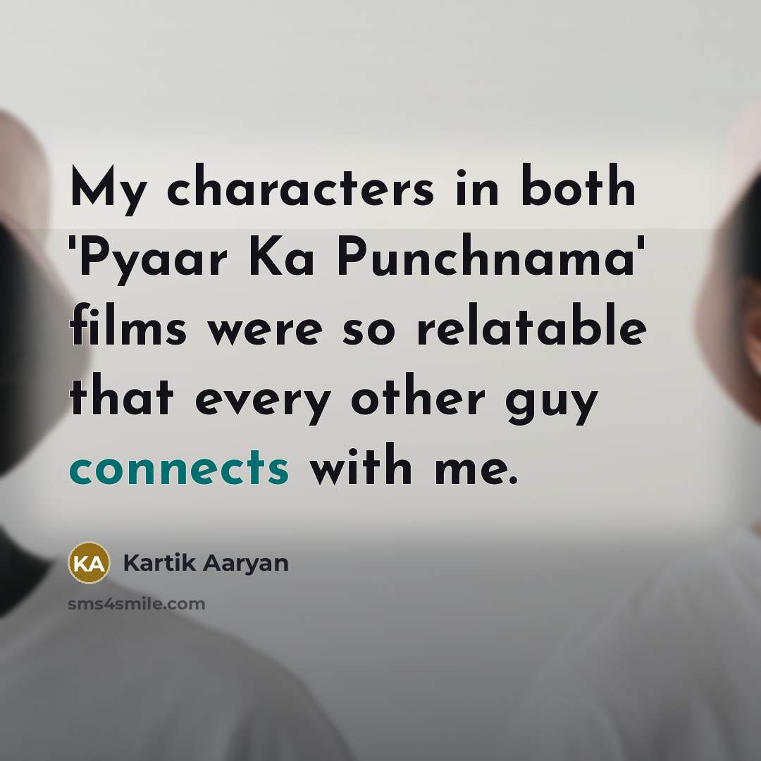 “My characters in both 'Pyaar Ka Punchnama' films were so relatable that every other guy connects with me.” quote by Kartik Aaryan