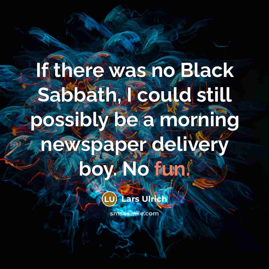 “If there was no Black Sabbath, I could still possibly…” quote by Lars Ulrich
