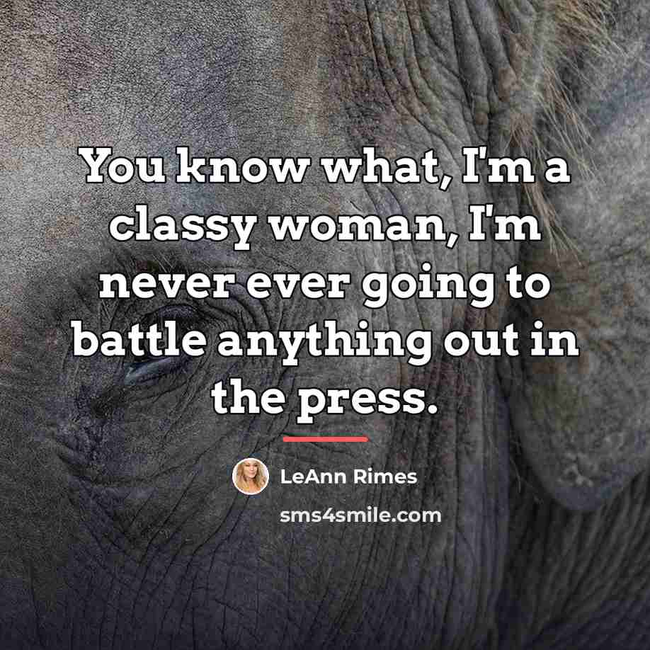 “You know what, I'm a classy woman, I'm never ever…” quote by LeAnn Rimes