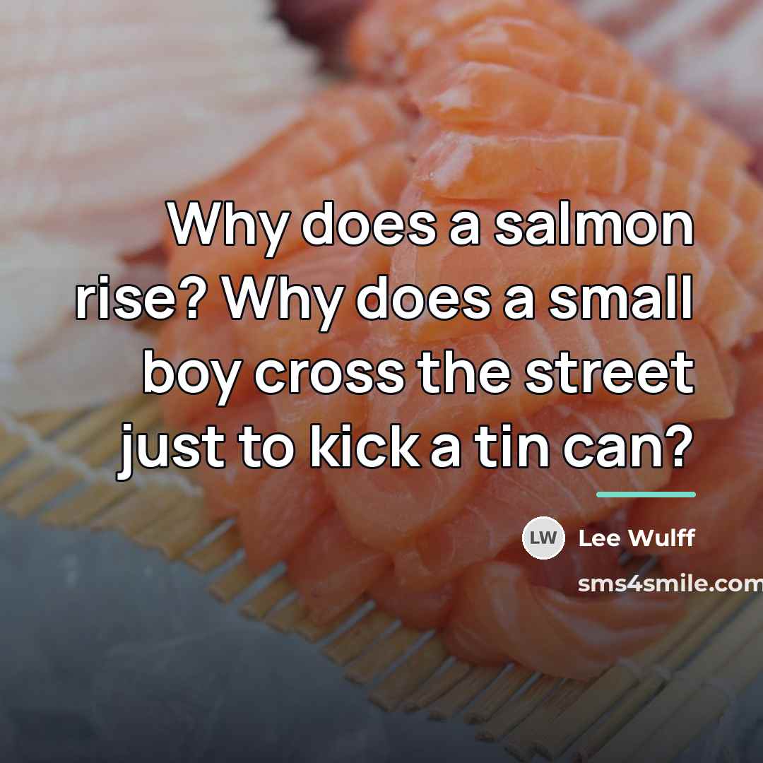 “Why does a salmon rise? Why does a small boy…” quote by Lee Wulff