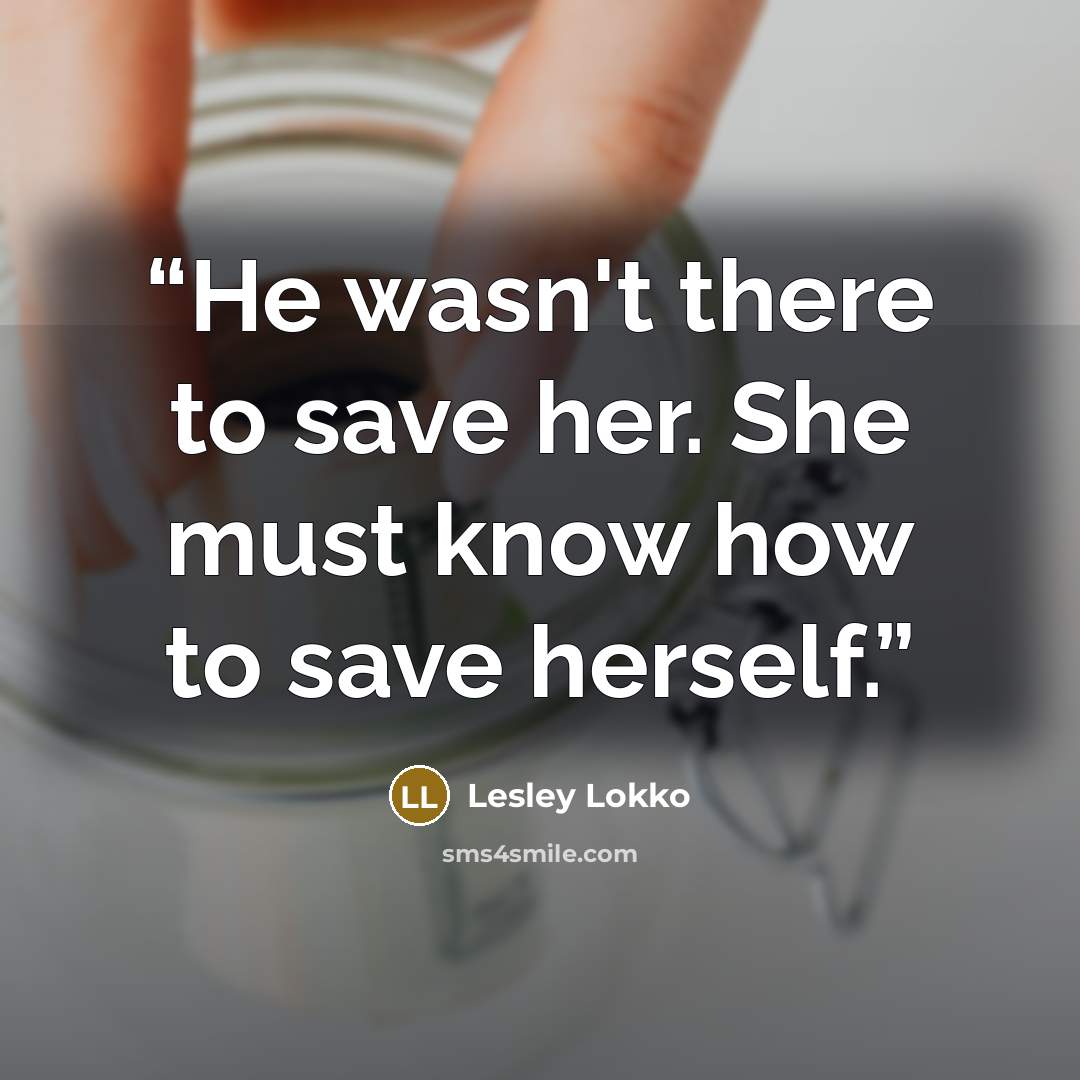 “He wasn't there to save her. She must know how to save herself.” quote by Lesley Lokko