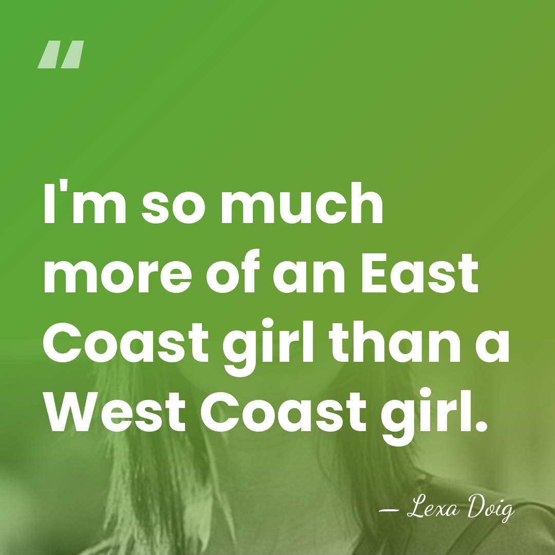 I'm so much more of an East Coast girl than a West&hellip; - Lexa Doig
