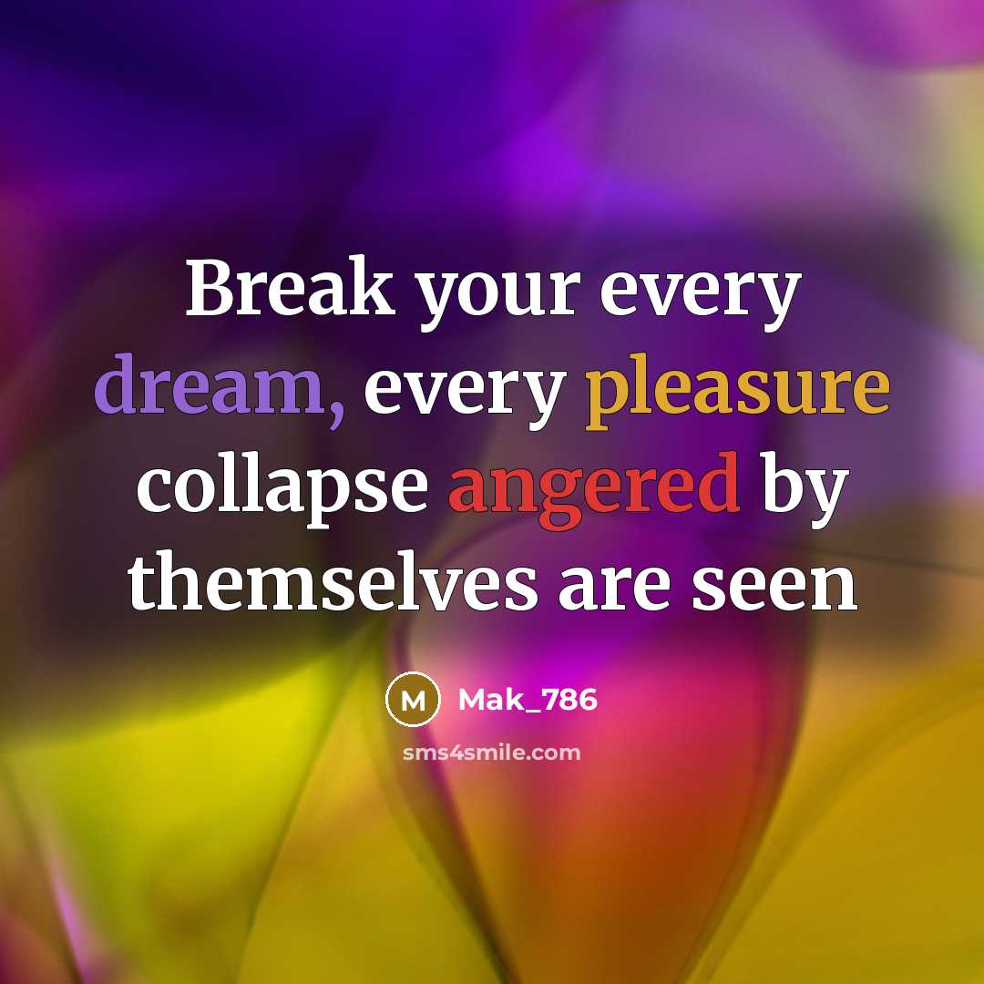 “Break your every dream, every pleasure collapse angered by themselves are seen” quote by Mak_786