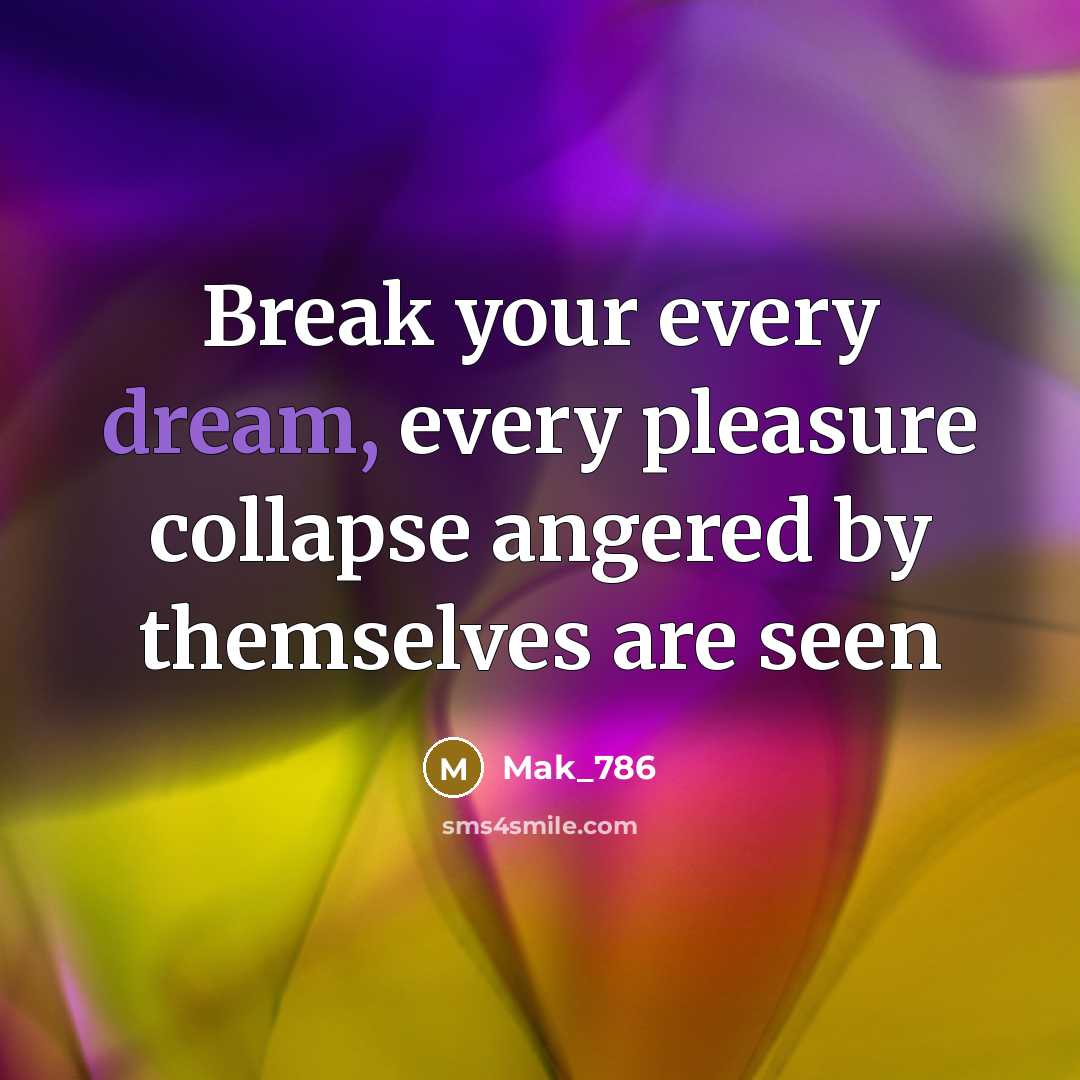 “Break your every dream, every pleasure collapse angered by themselves…” quote by Mak_786
