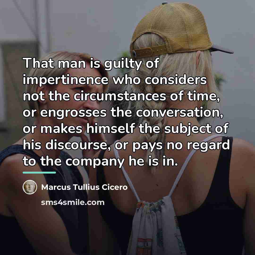 “That man is guilty of impertinence who considers not the…” quote by Marcus Tullius Cicero