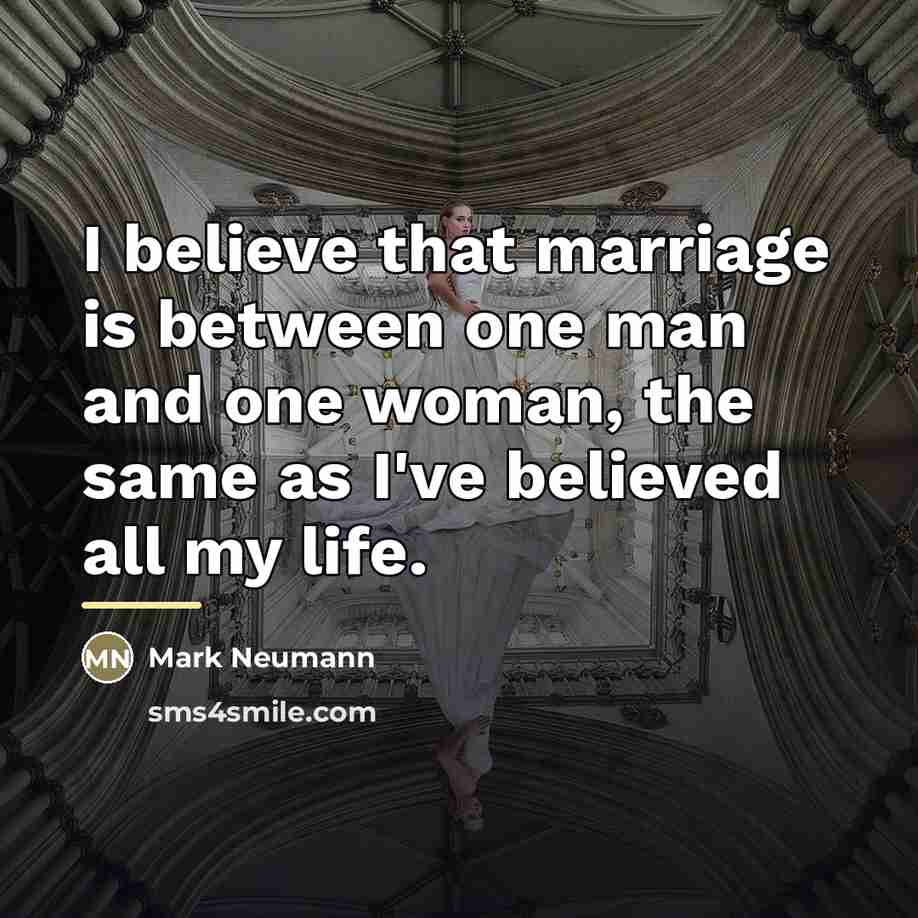 “I believe that marriage is between one man and one…” quote by Mark Neumann
