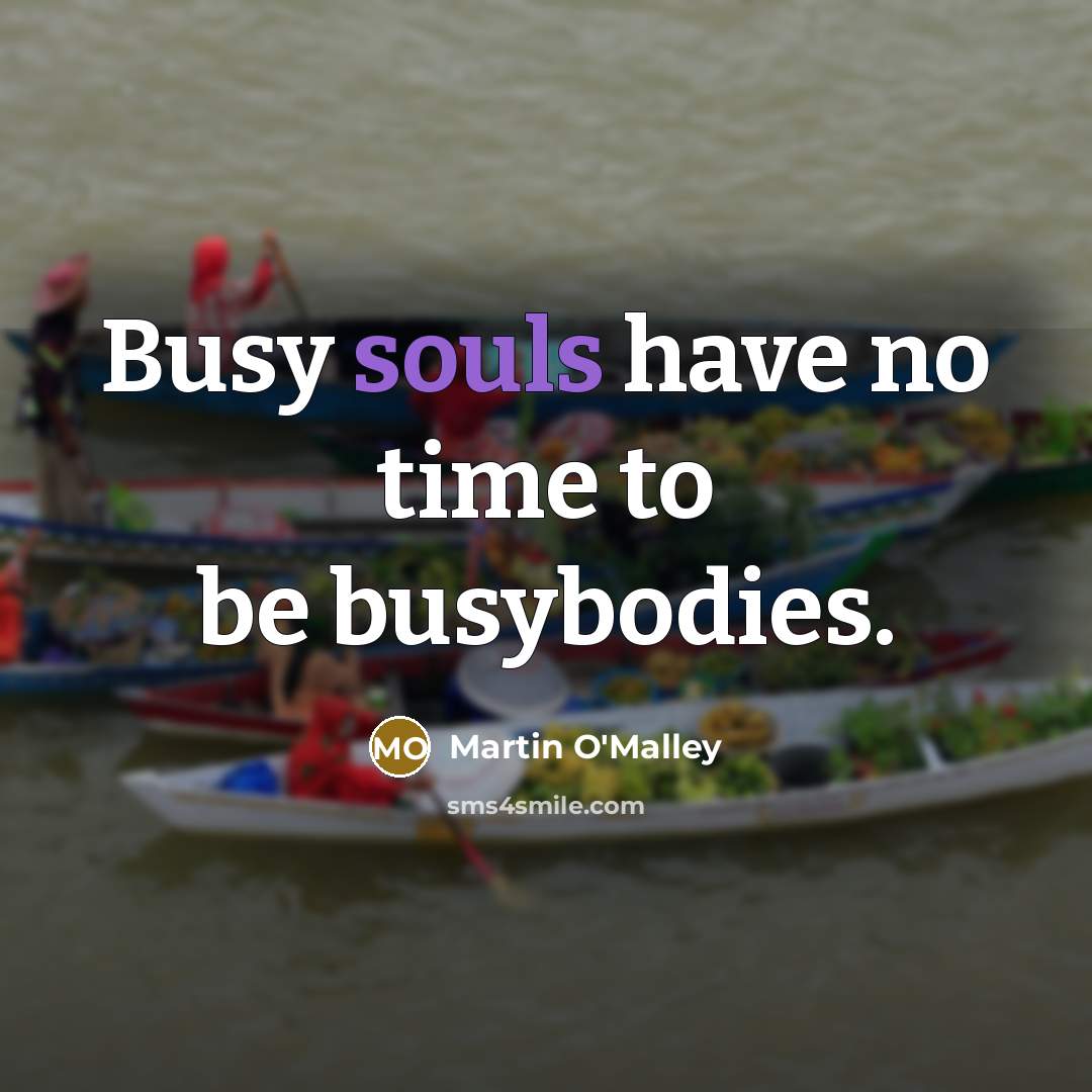 “Busy souls have no time to be busybodies.…” quote by Martin O'Malley