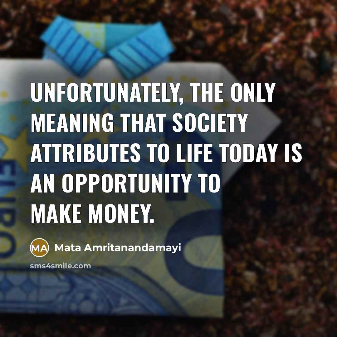“Unfortunately, the only meaning that society attributes to life today…” quote by Mata Amritanandamayi