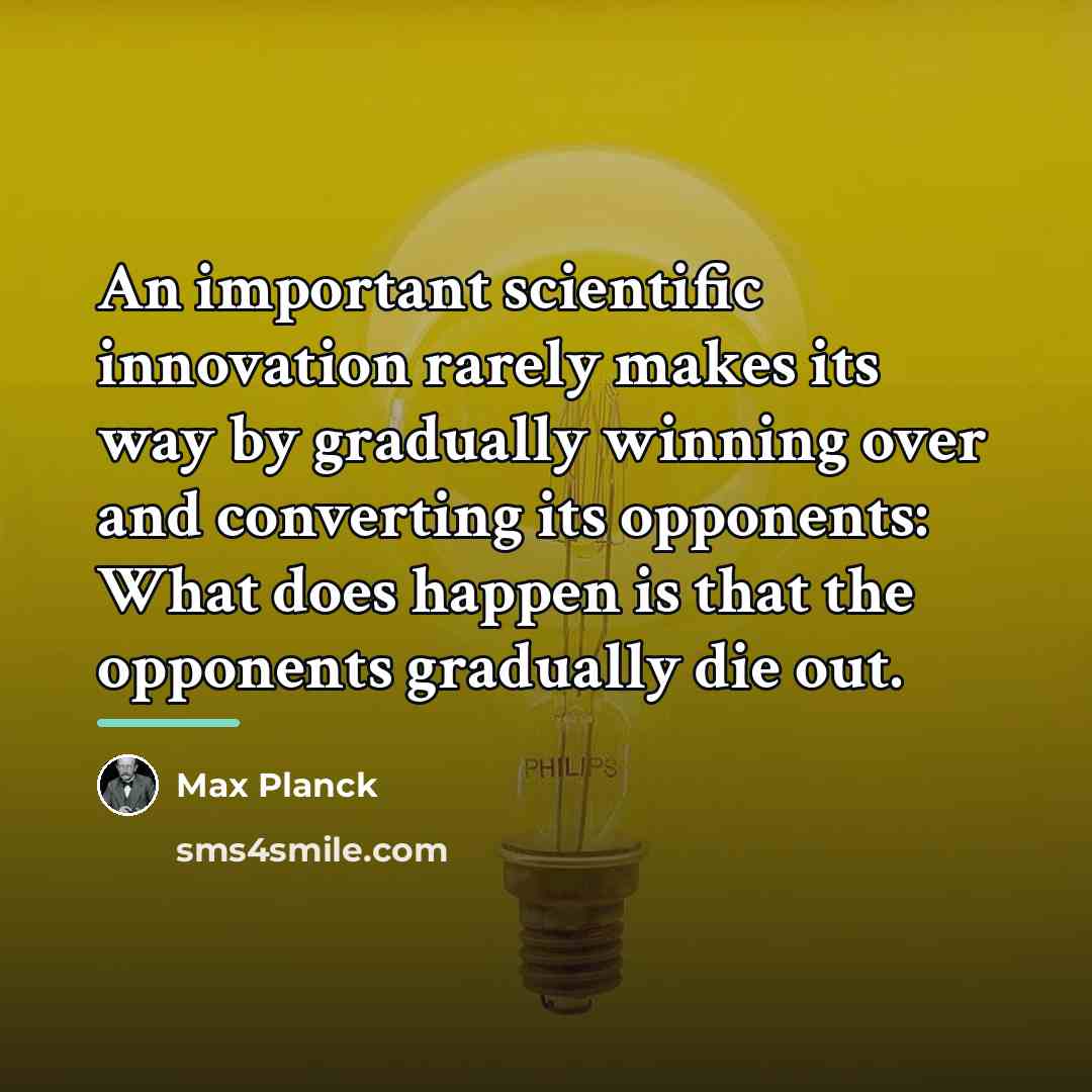 “An important scientific innovation rarely makes its way by gradually…” quote by Max Planck