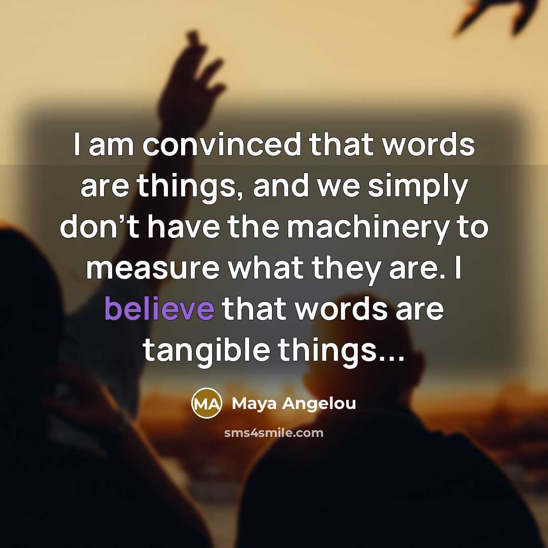 “I am convinced that words are things, and we simply…” quote by Maya Angelou