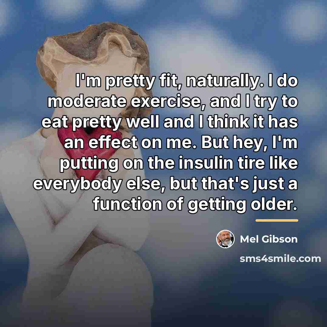 “I'm pretty fit, naturally. I do moderate exercise, and I…” quote by Mel Gibson