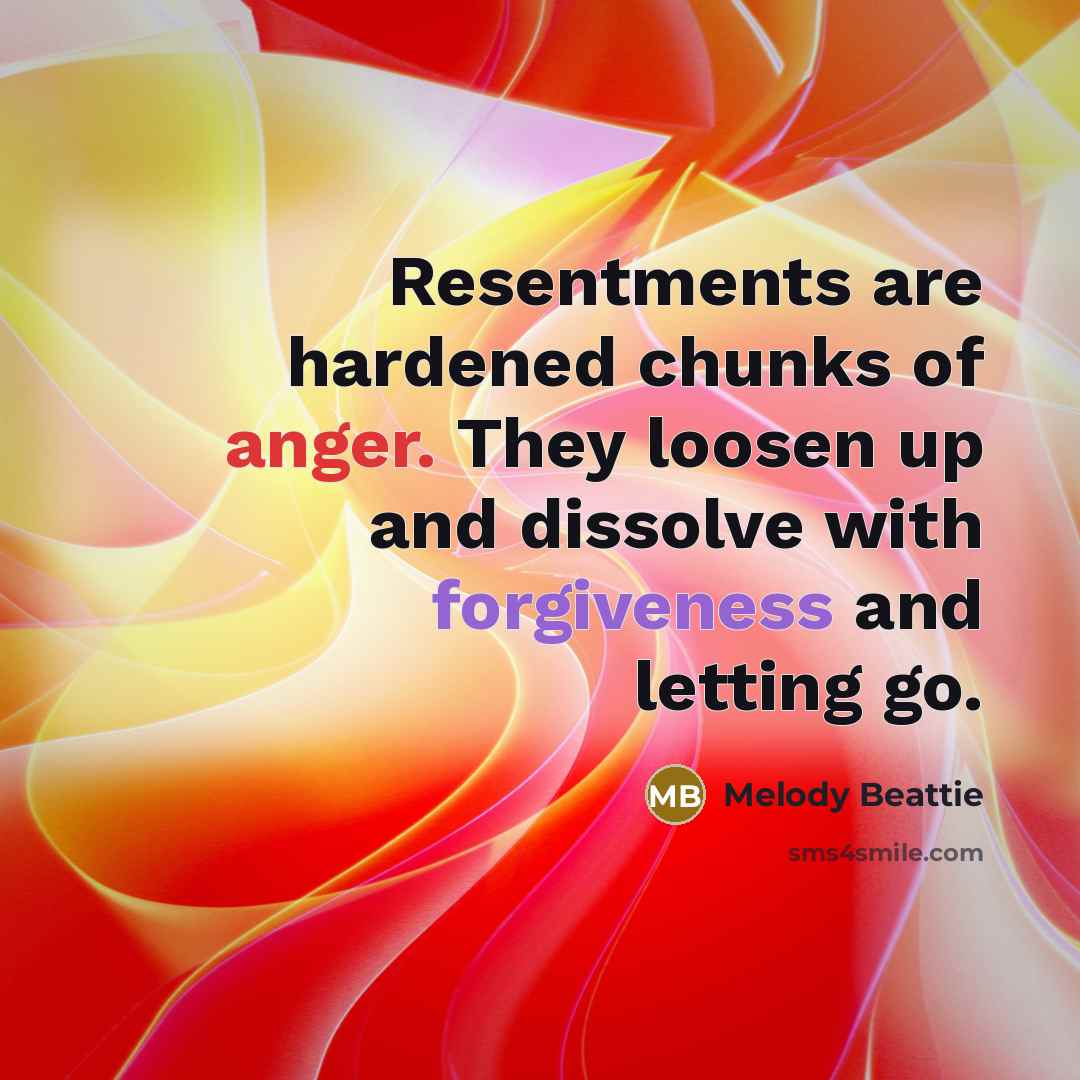 “Resentments are hardened chunks of anger. They loosen up and…” quote by Melody Beattie