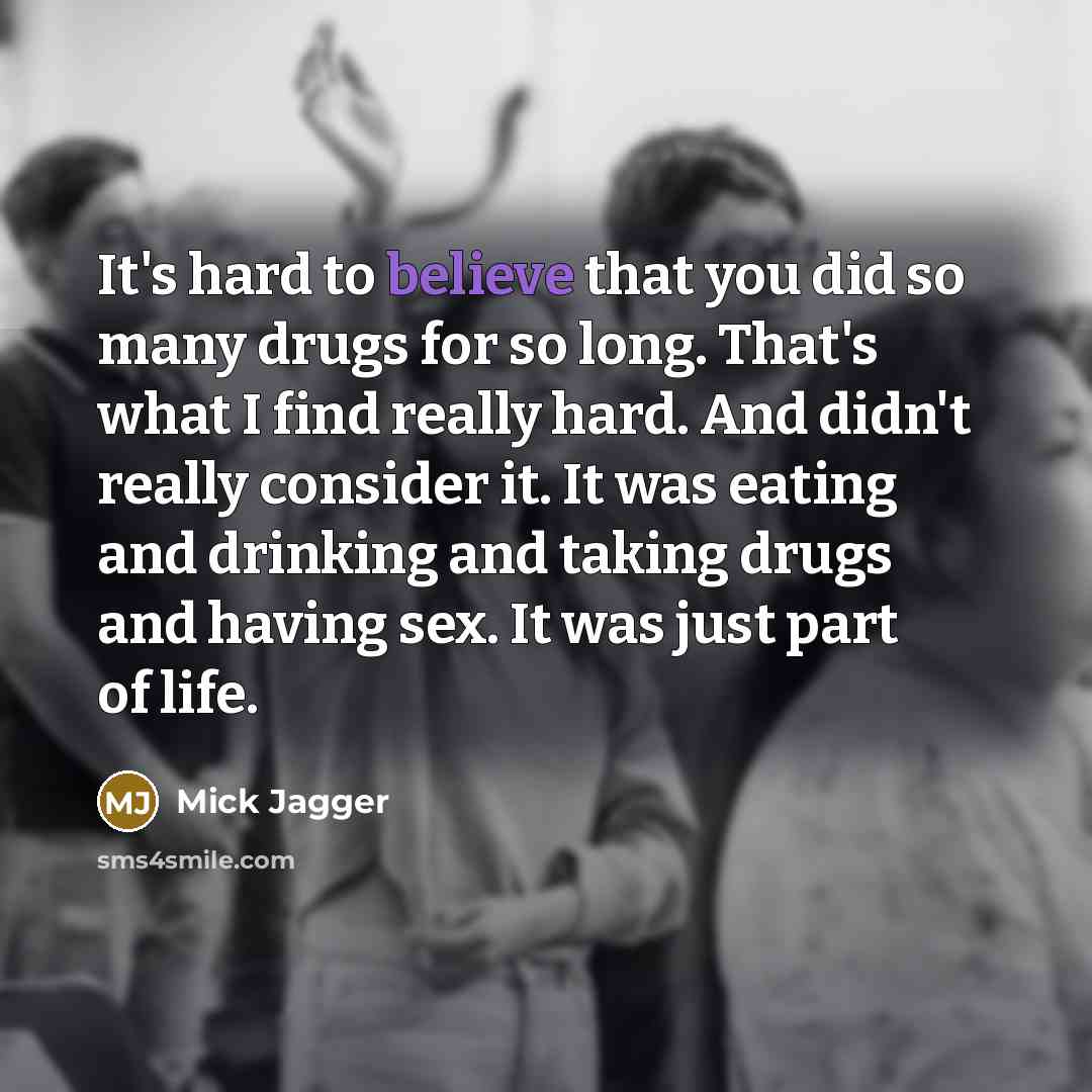 “It's hard to believe that you did so many drugs…” quote by Mick Jagger
