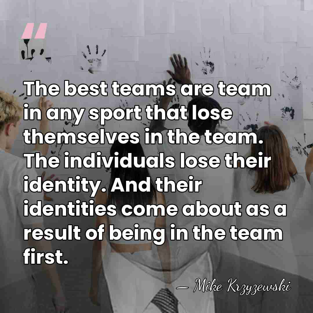 The best teams are team in any sport that lose themselves in&hellip; - Mike Krzyzewski