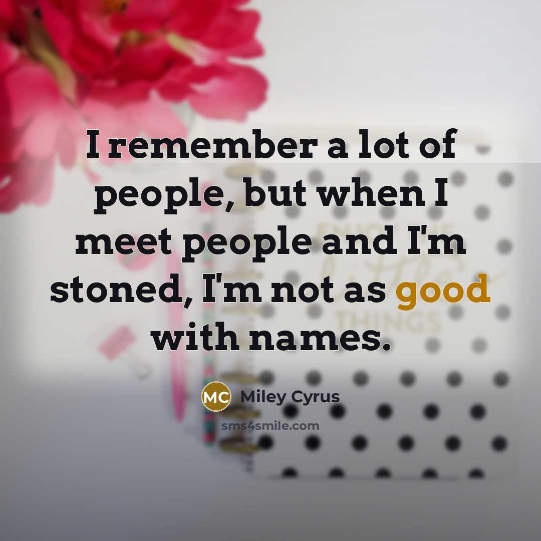 “I remember a lot of people, but when I meet…” quote by Miley Cyrus