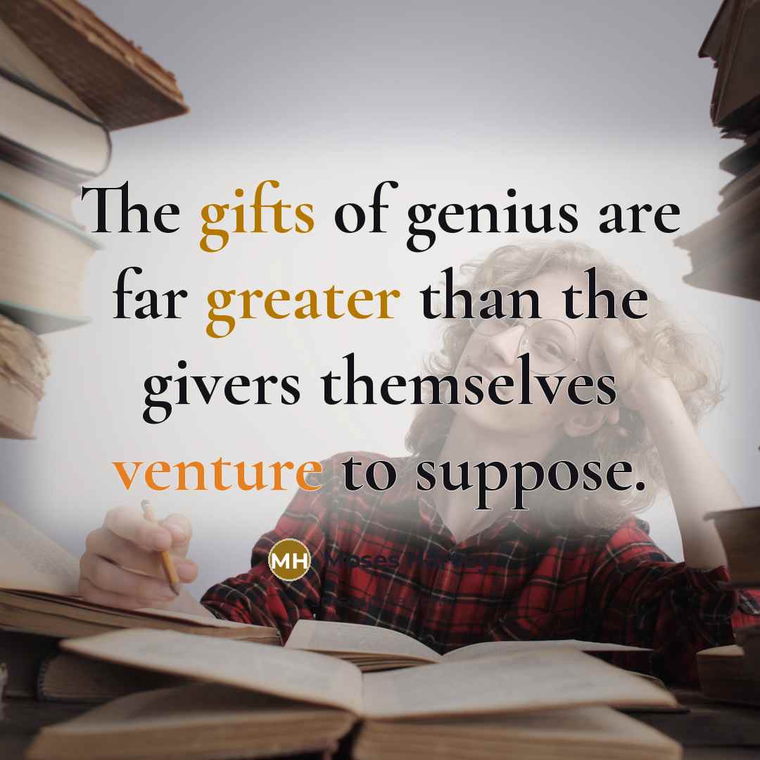 “The gifts of genius are far greater than the givers…” quote by Moses Harvey