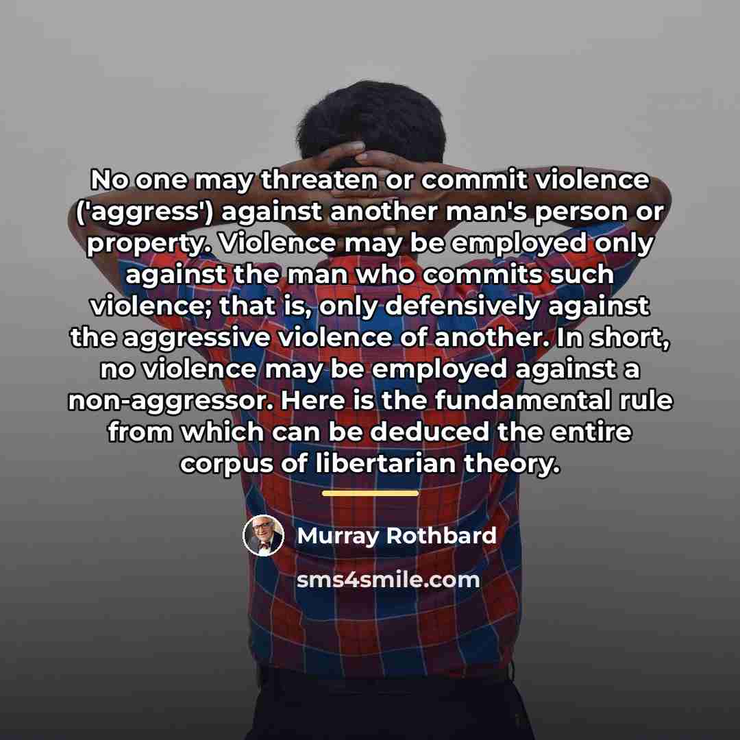 “No one may threaten or commit violence ('aggress') against another…” quote by Murray Rothbard