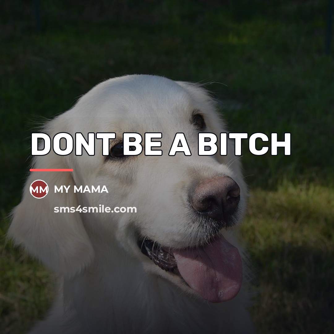 “DONT BE A BITCH…” quote by My Mama