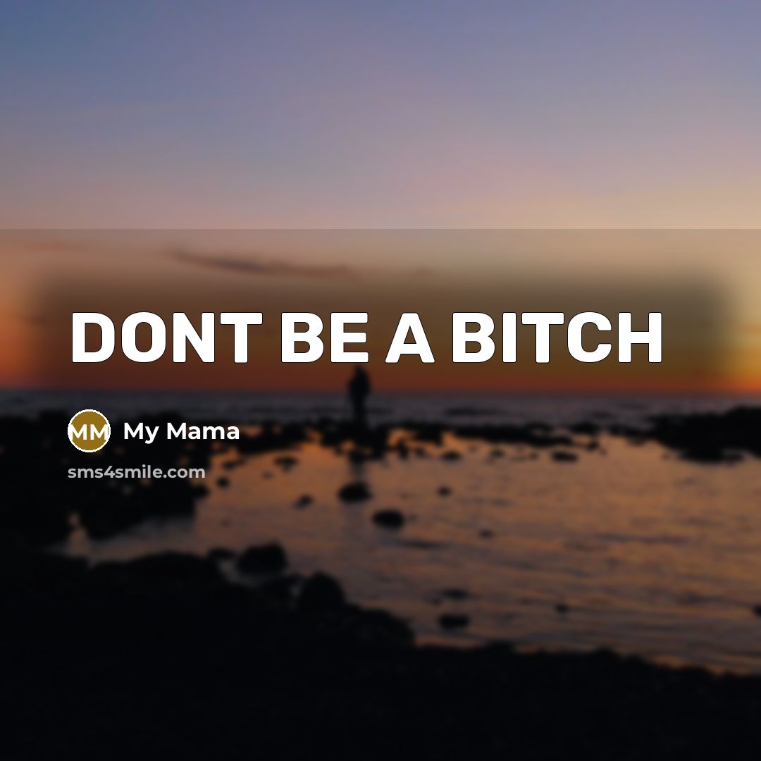 “DONT BE A BITCH” quote by My Mama