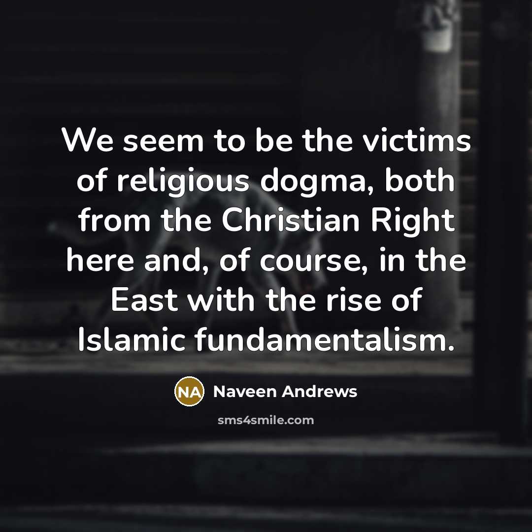 “We seem to be the victims of religious dogma, both…” quote by Naveen Andrews