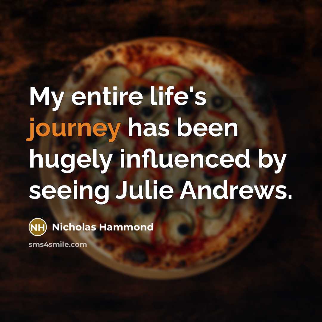 “My entire life's journey has been hugely influenced by seeing…” quote by Nicholas Hammond