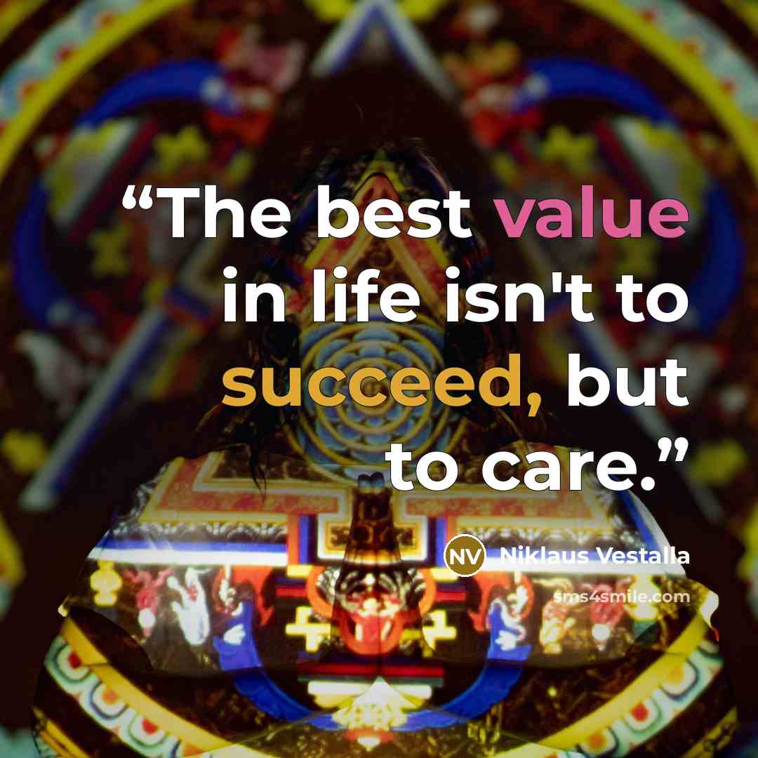 “The best value in life isn't to succeed, but to care.” quote by Niklaus Vestalla