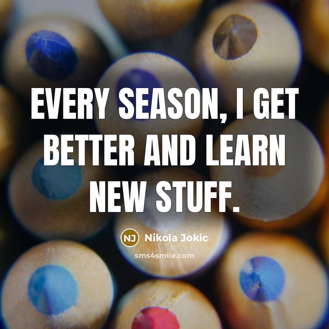 “Every season, I get better and learn new stuff.…” quote by Nikola Jokic