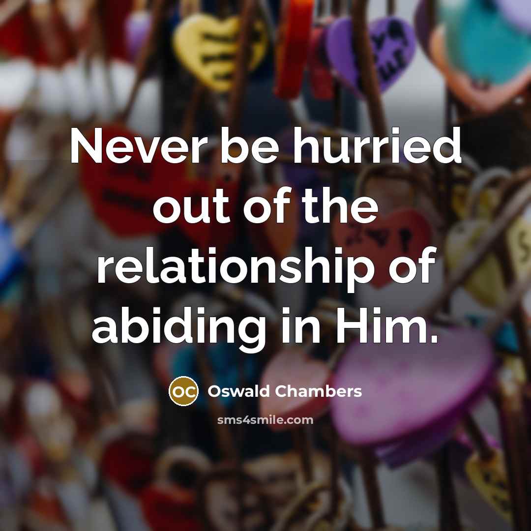“Never be hurried out of the relationship of abiding in…” quote by Oswald Chambers