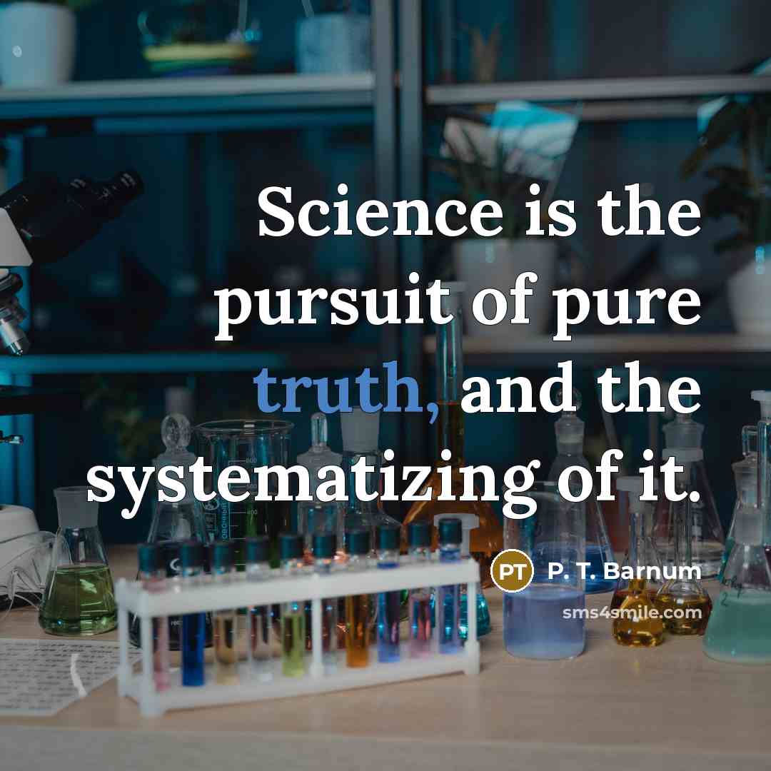 “Science is the pursuit of pure truth, and the systematizing…” quote by P. T. Barnum