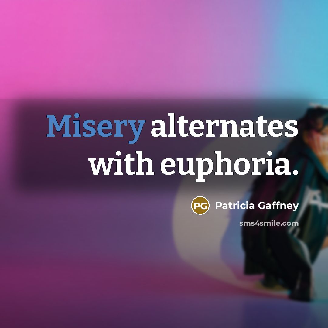 “Misery alternates with euphoria.…” quote by Patricia Gaffney