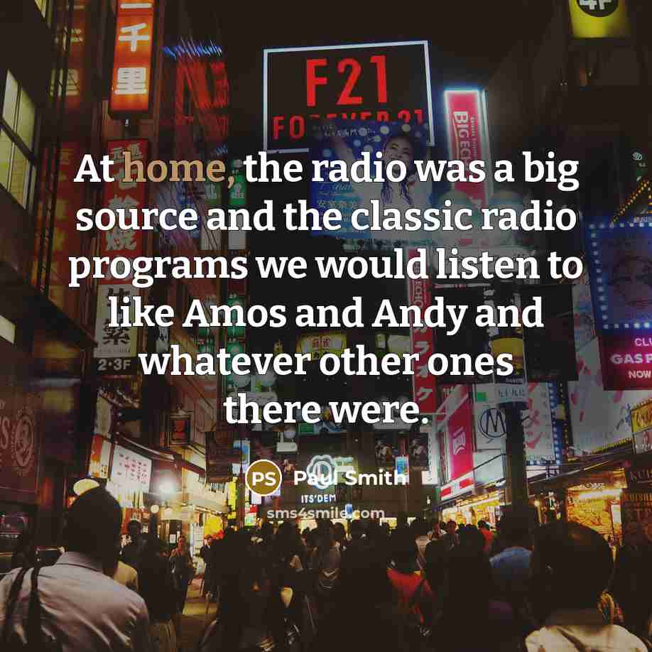 “At home, the radio was a big source and the…” quote by Paul Smith