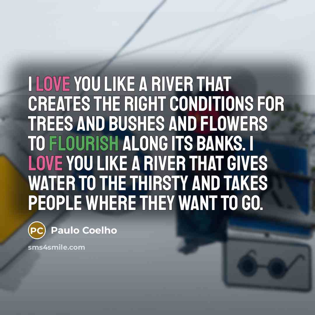 “I love you like a river that creates the right…” quote by Paulo Coelho