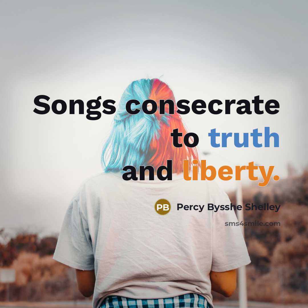 “Songs consecrate to truth and liberty.…” quote by Percy Bysshe Shelley