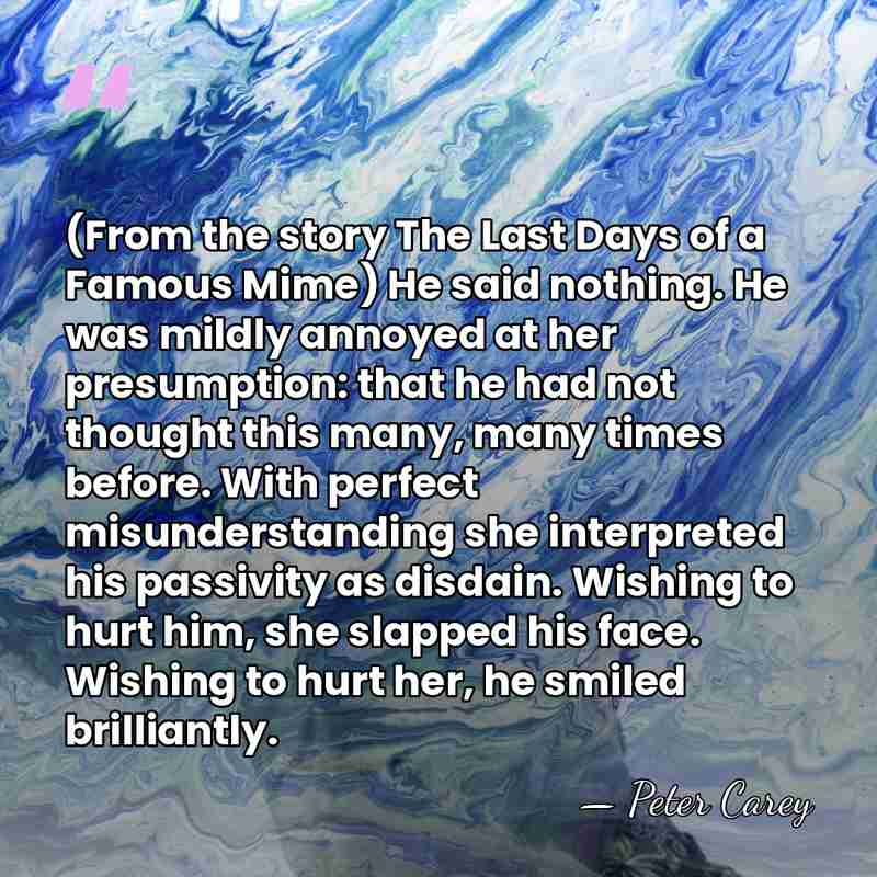 (From the story The Last Days of a Famous Mime) He said&hellip; - Peter Carey