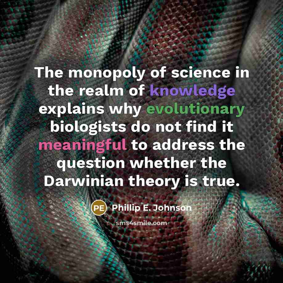 “The monopoly of science in the realm of knowledge explains…” quote by Phillip E. Johnson