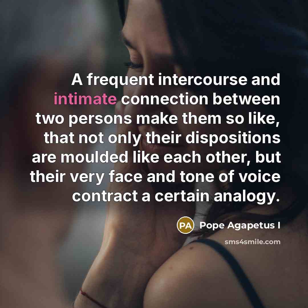 “A frequent intercourse and intimate connection between two persons make…” quote by Pope Agapetus I