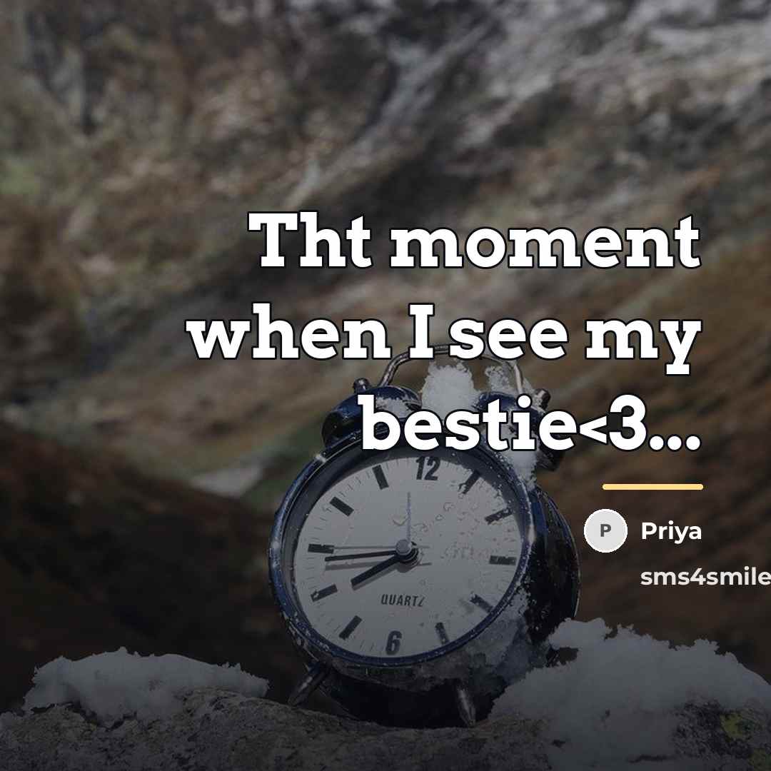 “Tht moment when I see my bestie…” quote by Priya