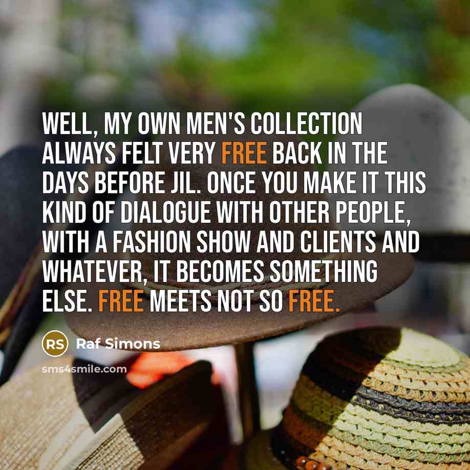 “Well, my own men's collection always felt very free back…” quote by Raf Simons