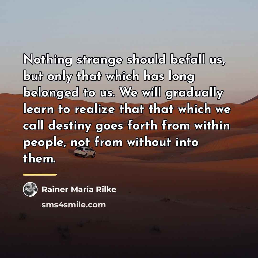 “Nothing strange should befall us, but only that which has…” quote by Rainer Maria Rilke
